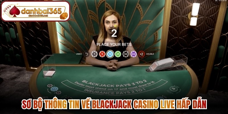 Sơ bộ thông tin về Blackjack casino live hấp dẫn