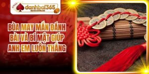 Bùa May Mắn Đánh Bài Và Bí Mật Giúp Anh Em Luôn Thắng