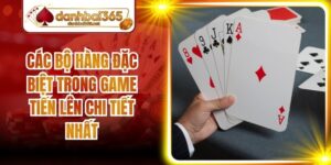 Các Bộ Hàng Đặc Biệt Trong Game Tiến Lên Chi Tiết Nhất