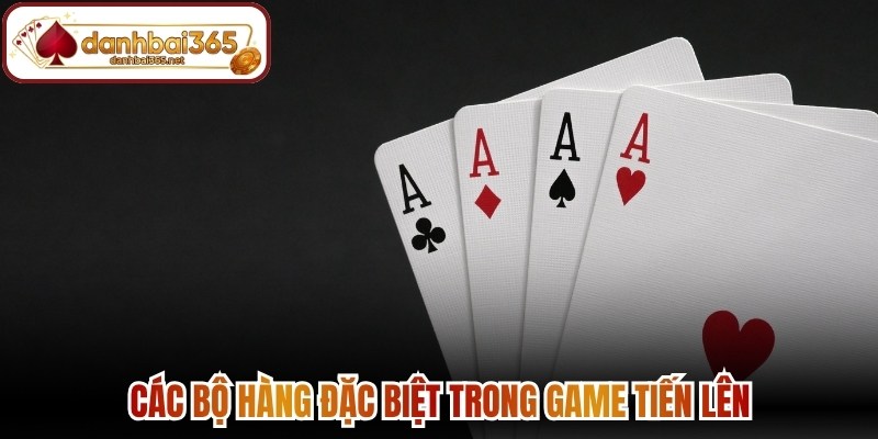 Các bộ hàng đặc biệt trong game tiến lên đều có nguyên tắc sử dụng