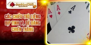 Các Chiêu Trò Liêng Bịp Tinh Vi, Dễ Dàng Chiến Thắng