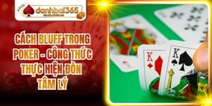 Cách Bluff Trong Poker - Công Thức Thực Hiện Đòn Tâm Lý