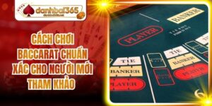 Cách Chơi Baccarat Chuẩn Xác Cho Người Mới Tham Khảo