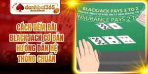 Cách Đếm Bài Blackjack Cơ Bản Hướng Dẫn Hệ Thống Chuẩn