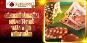 Cách Nhớ Bài Phỏm Giúp Cược Thủ Trăm Trận Trăm Thắng