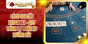 Cách Soi Cầu Baccarat - Quy Trình Dự Đoán Xu Hướng Bài