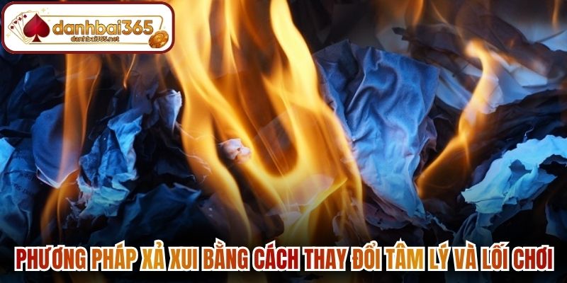 Phương pháp xả xui bằng cách thay đổi tâm lý và lối chơi