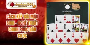Cách Xếp Bài Mậu Binh - Nghệ Thuật Chinh Phục Bàn Cược