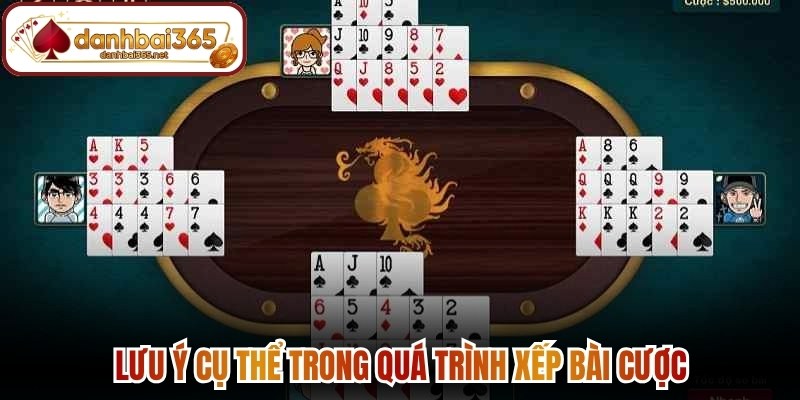 Lưu ý cụ thể trong quá trình xếp bài cược
