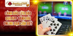 Cảnh Báo Lừa Đảo Qua App Đánh Bài Online Bạn Cần Biết