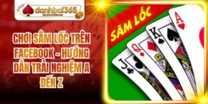 Chơi Sâm Lốc Trên Facebook - Hướng Dẫn Trải Nghiệm A Đến Z