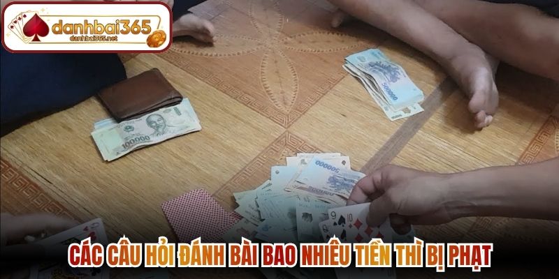 Các câu hỏi đánh bài bao nhiêu tiền thì bị phạt