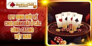 Quy Định Mới Về Chơi Đánh Bài Ở Các Sòng Casino Việt Nam