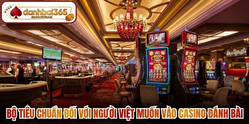 Bộ tiêu chuẩn đối với người Việt muốn vào Casino đánh bài