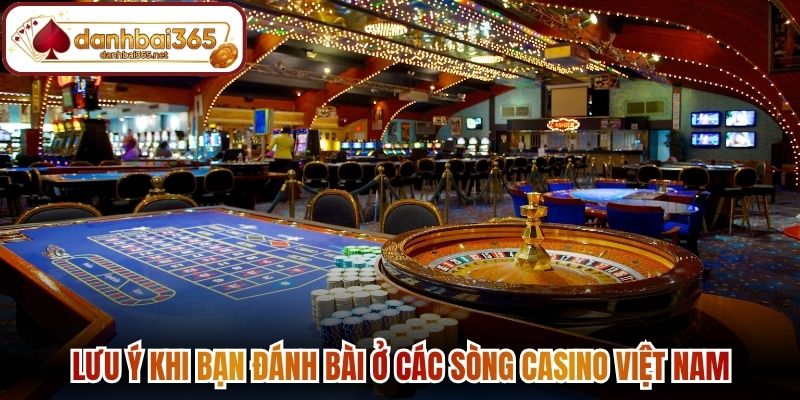 Lưu ý khi bạn đánh bài ở các sòng Casino Việt Nam