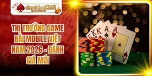 Thị Trường Game Bài Mobile Việt Nam 2026 - Đánh Giá Mới