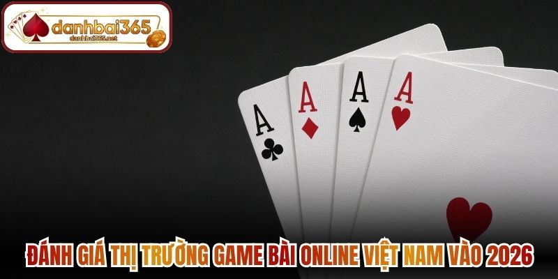 Đánh giá thị trường game bài online Việt Nam vào 2026