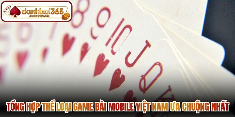 Tổng hợp thể loại game bài mobile Việt Nam ưa chuộng nhất