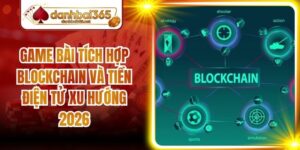 Game Bài Tích Hợp Blockchain Và Tiền Điện Tử Xu Hướng 2026