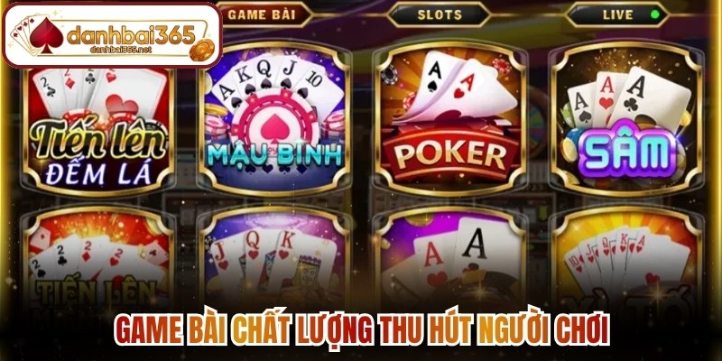 Game bài chất lượng thu hút người chơi