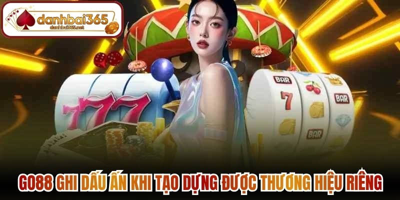 Go88 ghi dấu ấn khi tạo dựng được thương hiệu riêng