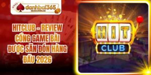 Hitclub - Review Cổng Game Bài Được Săn Đón Hàng Đầu 2026