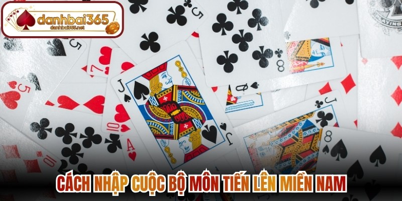 Cách nhập cuộc bộ môn tiến lên miền Nam