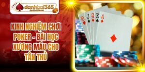 Kinh Nghiệm Chơi Poker - Bài Học Xương Máu Cho Tân Thủ
