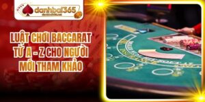 Luật Chơi Baccarat Từ A - Z Cho Người Mới Tham Khảo