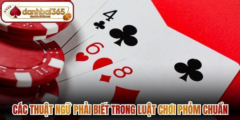 Các thuật ngữ phải biết trong luật chơi phỏm chuẩn