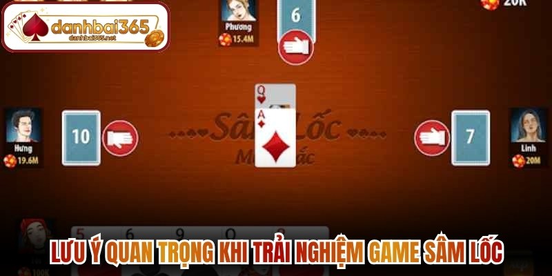 Lưu ý quan trọng khi trải nghiệm game sâm lốc