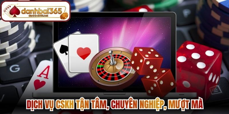 Dịch vụ CSKH tận tâm, chuyên nghiệp, mượt mà