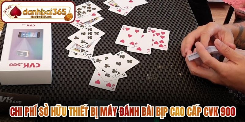 Chi phí sở hữu thiết bị máy đánh bài bịp cao cấp CVK 900