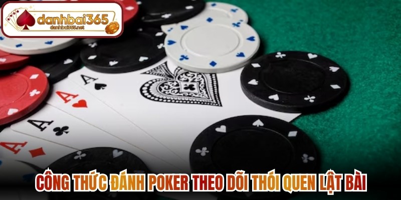 Công thức đánh Poker theo dõi thói quen lật bài