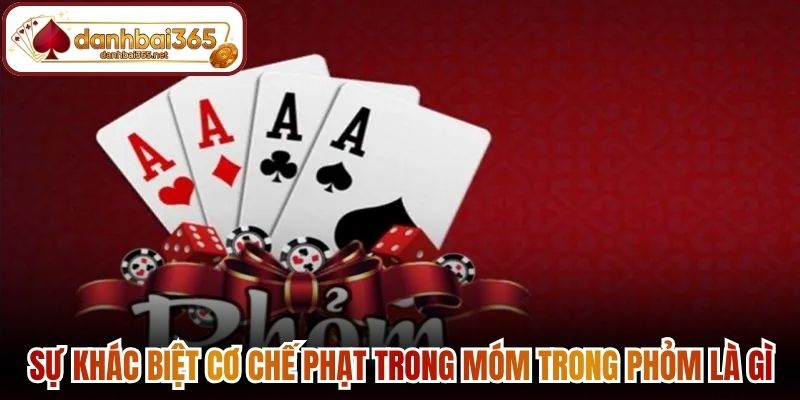 Móm Trong Phỏm Là Gì? Cách Tính Điểm Phạt Từ Cao Thủ 3 Sự khác biệt cơ chế phạt trong móm trong phỏm là gì