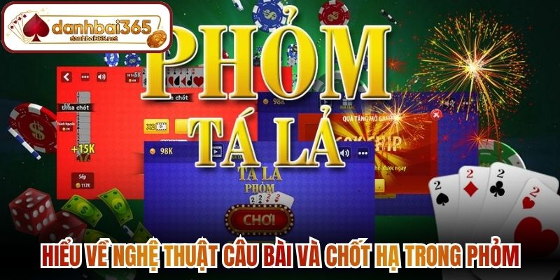 Hiểu về nghệ thuật câu bài và chốt hạ trong Phỏm