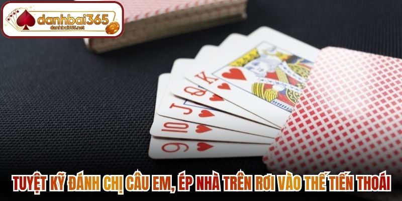 Tuyệt kỹ đánh chị câu em, ép nhà trên rơi vào thế tiến thoái