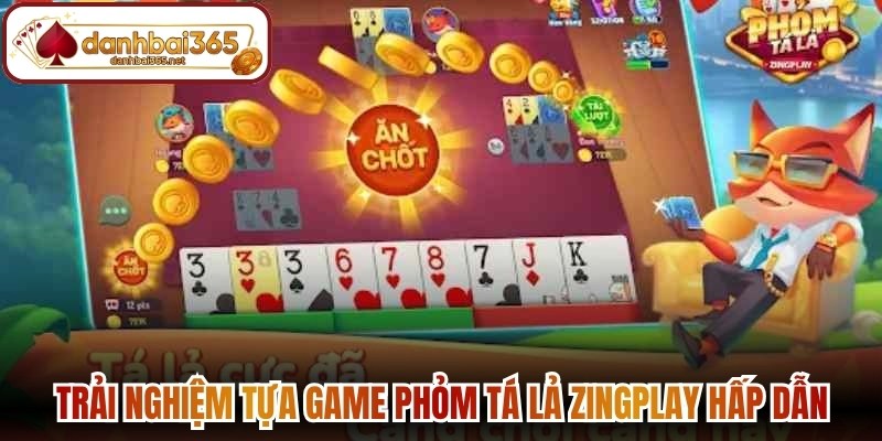 Trải nghiệm tựa game Phỏm Tá Lả ZingPlay hấp dẫn