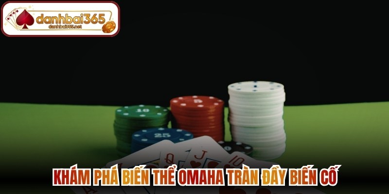 Khám phá biến thể Omaha tràn đầy biến cố