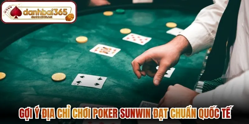 Gợi ý địa chỉ chơi Poker Sunwin đạt chuẩn quốc tế
