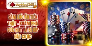 Sâm Lốc Ăn Tiền Thật - Khám Phá Sức Hút Và Bí Kíp Đặt Cược