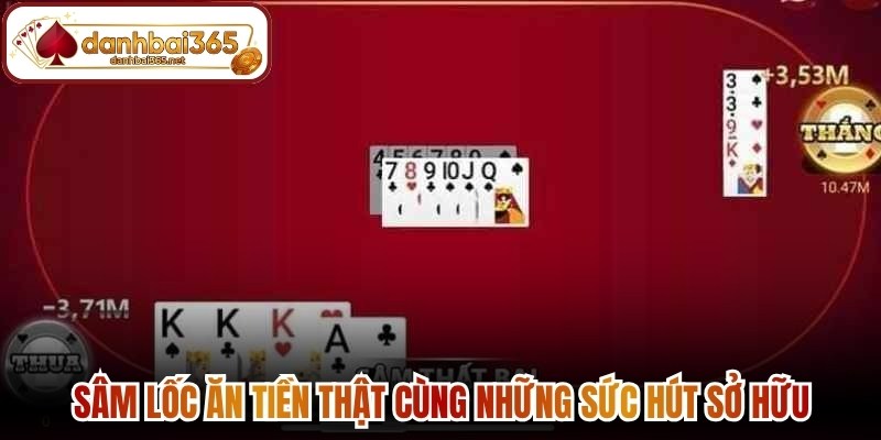 Sâm lốc ăn tiền thật cùng những sức hút sở hữu