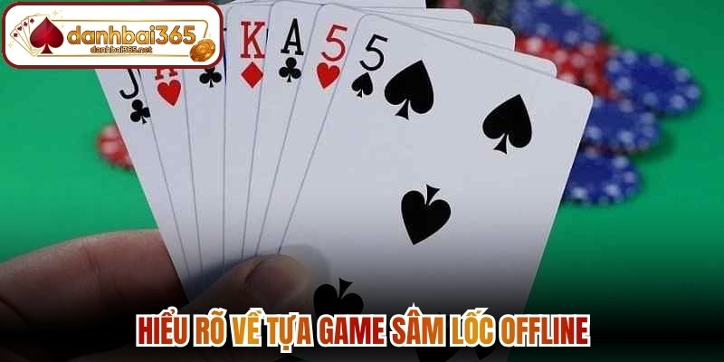 Hiểu rõ về tựa game sâm lốc offline