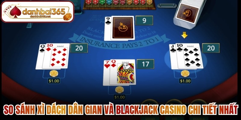So sánh Xì dách dân gian và Blackjack Casino chi tiết nhất