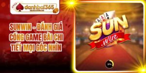 Sunwin - Đánh Giá Cổng Game Bài Chi Tiết Mọi Góc Nhìn