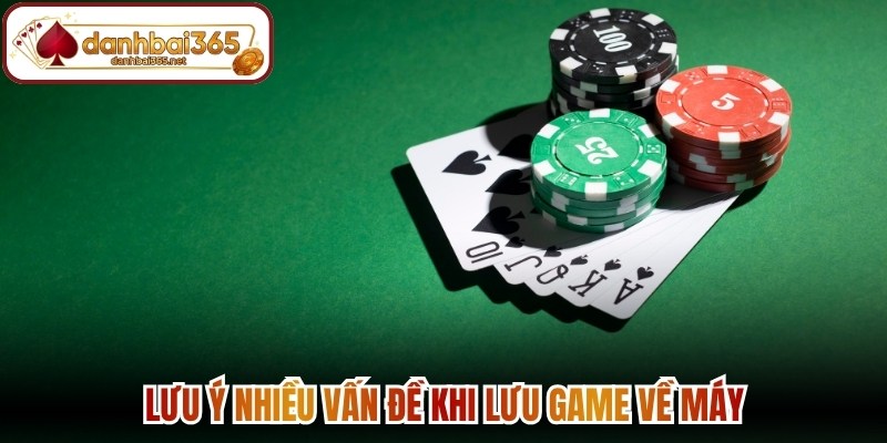 Lưu ý nhiều vấn đề khi lưu game về máy