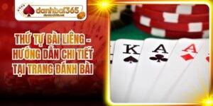 Thứ Tự Bài Liêng - Hướng Dẫn Chi Tiết Tại Trang Đánh Bài