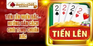 Tiến Lên Miền Bắc - Hướng Dẫn Cách Chơi TLMB Chuẩn Xác