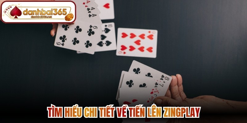 Tìm hiểu chi tiết về tiến lên ZingPlay