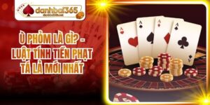 Ù Phỏm Là Gì? - Luật Tính Tiền Phạt Tá Lả Mới Nhất